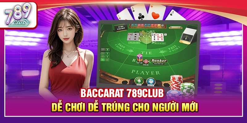 Baccarat 789Club – Cách Dễ Chơi Dễ Trúng Cho Người Mới 1 Baccarat 789Club – Dễ Chơi Dễ Trúng Cho Người Mới
